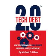 Tech Debt 2.0™ How to Future Proof Your Small Business and Improve Your Tech Bottom Line