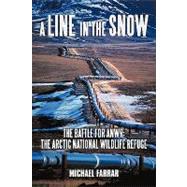 A Line in the Snow: The Battle for Anwr the Arctic National Wildlife Refuge