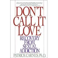 Don't Call It Love Recovery From Sexual Addiction