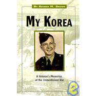 My Korea : A Veteran's Memories of the Unmentioned War