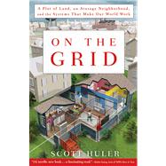 On the Grid A Plot of Land, An Average Neighborhood, and the Systems that Make Our World Work