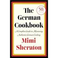 The German Cookbook A Complete Guide to Mastering Authentic German Cooking