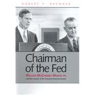 Chairman of the Fed; William McChesney Martin Jr., and the Creation of the Modern American Financial System