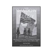 In the Shadow of Glory The Thirteenth Minnesota in the Spanish-American and Philippine-American Wars, 1898-1899