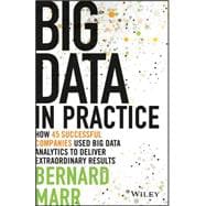 Big Data in Practice How 45 Successful Companies Used Big Data Analytics to Deliver Extraordinary Results