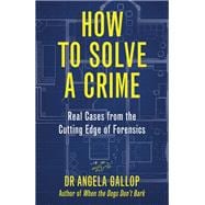 How to Solve a Crime The A-Z of Forensic Science