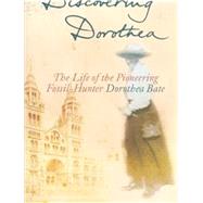 Discovering Dorothea : The Life of the Pioneering Fossil-Hunter Dorothea Bate