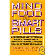 Mind Food and Smart Pills A Sourcebook for the Vitamins, Herbs, and Drugs That Can Increase Intelligence, Improve Memory, and Prevent Brain Aging