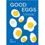 Good Eggs Over 100 Cracking Ways to Cook and Elevate Eggs