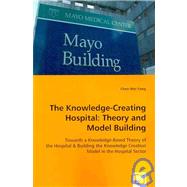 The Knowledge-creating Hospital: Theory and Model Building; Towards a Knowledge-Based Theory of the Hospital & Building the Knowledge Creation Model in the Hospital Sector