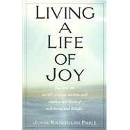 Living a Life of Joy Tap into the World's Ancient Wisdom and Reach a New Level of Well-Being and Delight