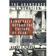 The Abandoned Generation Democracy Beyond the Culture of Fear