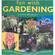 Fun With Gardening: 50 Great Projects Kids Nan Plant Themselves