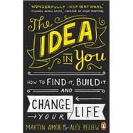 The Idea in You How to Find It, Build It, and Change Your Life