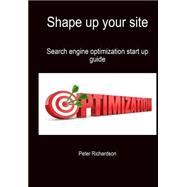 Shape Up Your Site: Search Engine Optimization Start Up Guide
