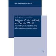Religion, Christian Faith, and Secular World Some thoughts on the meaning and role of religion from the perspective of science of religion, theology, philosophy and sociology