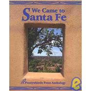 We Came to Santa Fe: A Number of Stories Describing the Backgrounds, Reasons, Trials, Troubles, and Excitements that Brought this Group of Outstanding Individuals to Make