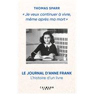 Je veux continuer à vivre, même après ma mort : l'histoire de la publication du Journal d'Anne Frank