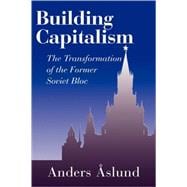 Building Capitalism: The Transformation of the Former Soviet Bloc