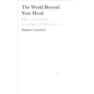 The World Beyond Your Head: How to Flourish in an Age of Distraction