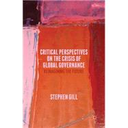 Critical Perspectives on the Crisis of Global Governance Reimagining the Future