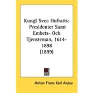 Kongl Svea Hofratts : Presidenter Samt Embets- Och Tjensteman, 1614-1898 (1899)