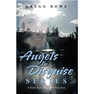 Angels in Disguise Series: A Poetic Epic Tragedy in Four Acts