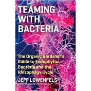 Teaming with Bacteria The Organic Gardener’s Guide to Endophytic Bacteria and the Rhizophagy Cycle