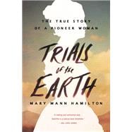 Trials of the Earth The True Story of a Pioneer Woman