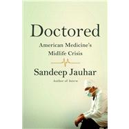 Doctored: The Disillusionment of an American Physician