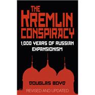 The Kremlin Conspiracy 1,000 Years of Russian Expansionism
