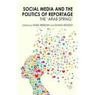 Social Media and the Politics of Reportage The 'Arab Spring'