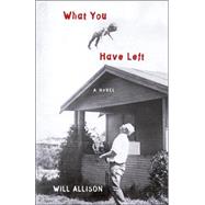 What You Have Left; A Novel