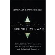 The Second Civil War How Extreme Partisanship Has Paralyzed Washington and Polarized America