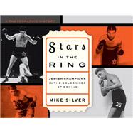 Stars in the Ring: Jewish Champions in the Golden Age of Boxing A Photographic History