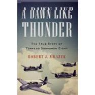 Dawn Like Thunder : The True Story of Torpedo Squadron Eight