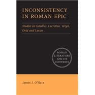 Inconsistency in Roman Epic: Studies in Catullus, Lucretius, Vergil, Ovid and Lucan