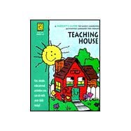 Teaching House : A Parent's Guide to Early Learning Activities Around the House