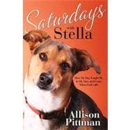 Saturdays with Stella How My Dog Taught Me to Sit, Stay, and Come When God Calls