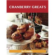 Cranberry Greats : Delicious Cranberry Recipes, the Top 100 Cranberry Recipes