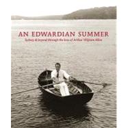 An Edwardian Summer: Sydney & Beyond Through the Lens of Arthur Wigram Allen