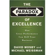 The Paradox of Excellence How Great Performance Can Kill Your Business