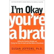 I'm Okay, You're a Brat! : Setting the Priorities Straight and Freeing You from the Guilt and Mad Myths of Parenthood