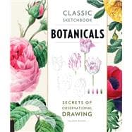 Classic Sketchbook: Botanicals Secrets of Observational Drawing