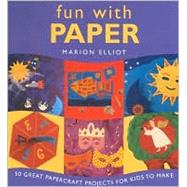 Fun With Paper: 50 Great Papercraft Projects for Kids to Make