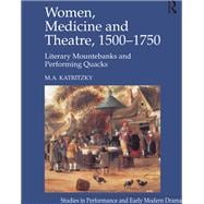 Women, Medicine and Theatre 1500û1750: Literary Mountebanks and Performing Quacks