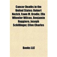 Cancer Deaths in the United States : Robert Nozick, Fawn M. Brodie, Ella Wheeler Wilcox, Benjamin Ruggiero, Joseph Schillinger, Clive Charles