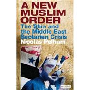 A New Muslim Order The Shia and the Middle East Sectarian Crisis