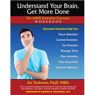 Understand Your Brain, Get More Done The ADHD Executive Functions Workbook
