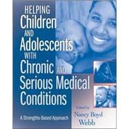 Helping Children and Adolescents with Chronic and Serious Medical Conditions : A Strengths-Based Approach